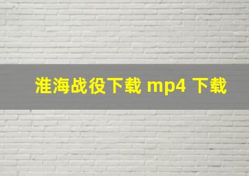 淮海战役下载 mp4 下载